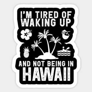 Hawaii travel saying for Tired of not being in Hawaii Sticker